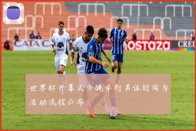 世界杯开幕式今晚举行具体时间与活动流程公布