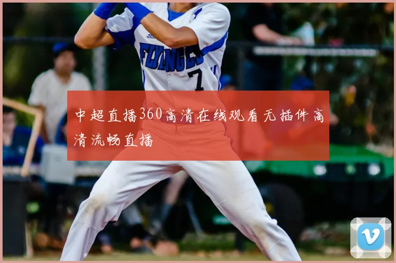 中超直播360高清在线观看无插件高清流畅直播